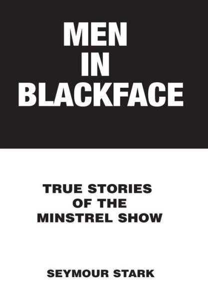 Men in Blackface: True Stories of the Minstrel Show
