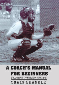 Title: A Coach's Manual for Beginners: Coach's Pocket Guide, Author: Craig Shankle