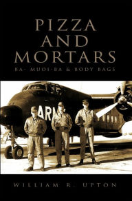 Title: Pizza and Mortars: Ba- Muoi-Ba & Body Bags, Author: William R. Upton