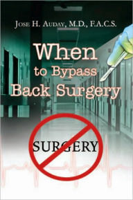 Title: When to Bypass Back Surgery, Author: Jose H. Auday