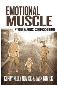 Title: Emotional Muscle: Strong Parents, Strong Children, Author: Kerry Kelly Novick & Jack Novick PhD