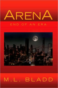 Title: ARENA: END OF AN ERA, Author: M.L. BLADD
