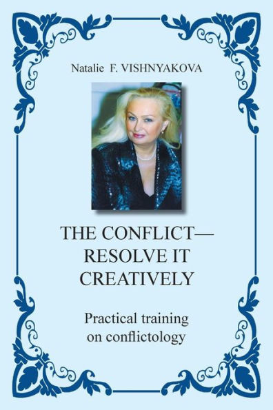 The Conflict - Resolve It Creatively: Practical Training Conflictology