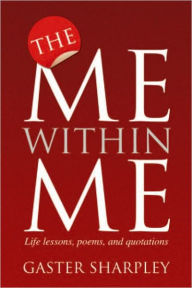 Title: The Me Within Me: Life Lessons, Poems, and Quotations, Author: Gaster Sharpley