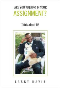 Title: ARE YOU WALKING IN YOUR ASSIGNMENT?: Think about It!, Author: Larry Davis