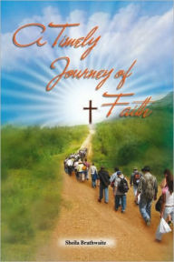 Title: A Timely Journey of Faith: A Collection of Sermons, Exhortations, Scriptures and Songs, Author: Sheila Brathwaite