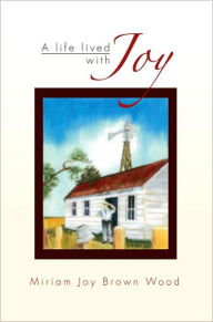 Title: A Life Lived With Joy, Author: Miriam Joy Brown Wood