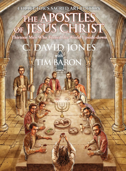 The Apostles of Jesus Christ: Thirteen Men Who Turned the World Upside Down, Collector's Sacred Art Edition