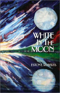 Title: White in the Moon, Author: Eston E. Roberts