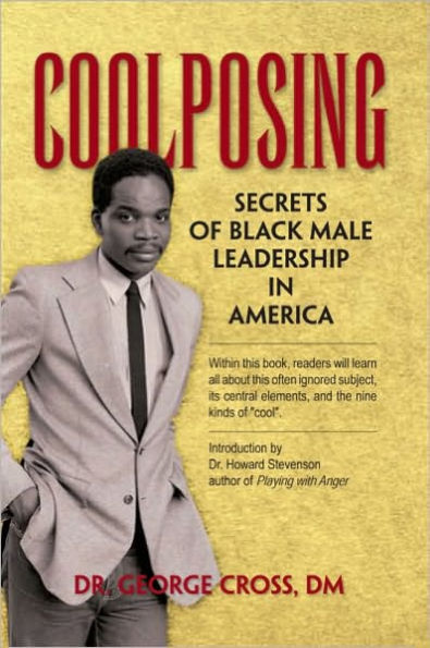 Coolposing: Secrets of Black Male Leadership in America: Secrets of Black Male Leadership in America