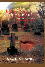 Title: Vampire Chronicles: The Beginning, Author: Mark M. Wiley