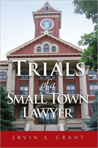 Title: Trials of a Small Town Lawyer, Author: Ervin E. Grant