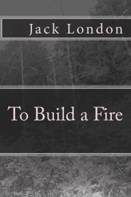 Title: To Build a Fire, Author: Jack London