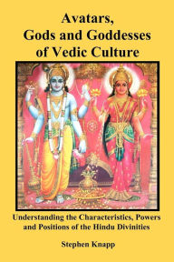 Title: Avatars, Gods and Goddesses of Vedic Culture: Understanding the Characteristics, Powers and Positions of the Hindu Divinities, Author: Stephen Knapp