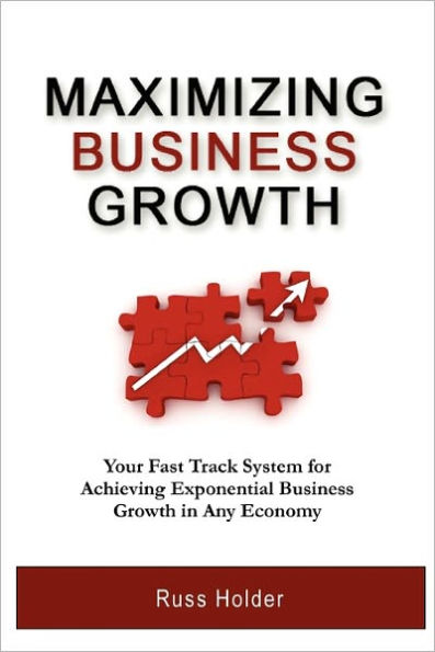 Maximizing Business Growth: Your Fast Track System for Achieving Exponential Growth in Any Economy