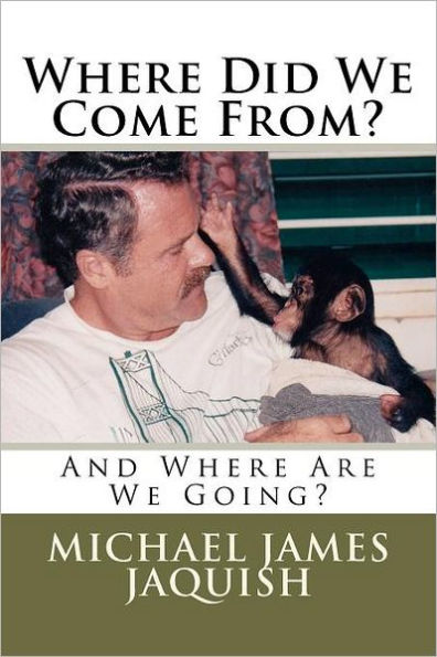Where Did We Come From?: And Where Are We Going?