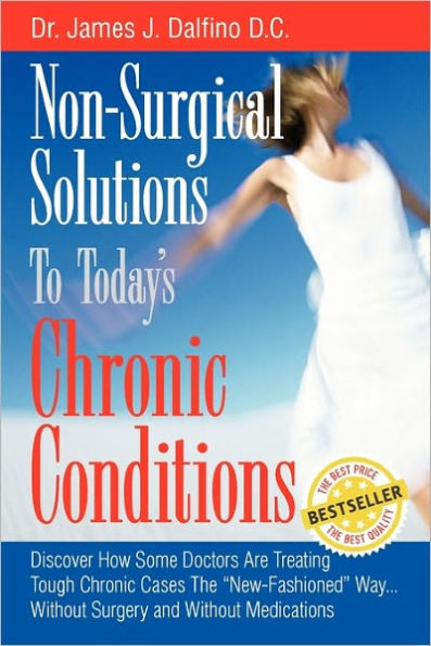 Non-Surgical Solutions To Today's Chronic Conditions: Discover How Some Doctors Are Treating Tough Chronic Cases The "New-Fashioned" Way...Without Surgery and Without Medications
