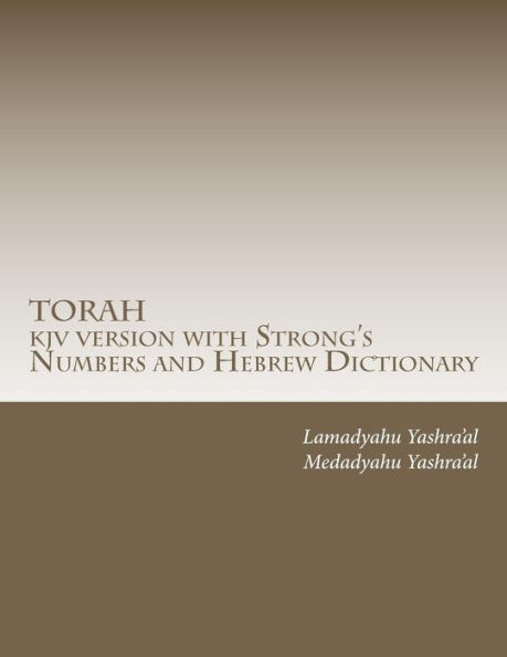 TORAH kjv version with Strong's Numbers and Hebrew Dictionary: Study the Torah with the Strong's Numbers and Dictionary