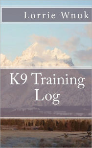 Title: K9 Training Log, Author: Lorrie Wnuk