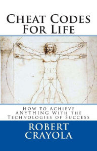 Title: Cheat Codes For Life: How to Achieve ANYTHING With the Technologies of Success, Author: Robert Crayola