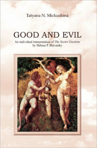 Title: Good and Evil: An individual interpretation of The Secret Doctrine by Helena P. Blavatsky, Author: Tatyana N Mickushina