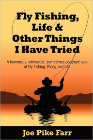 Title: Fly Fishing, Life and Other Things I Have Tried, Author: Melissa L Monogue