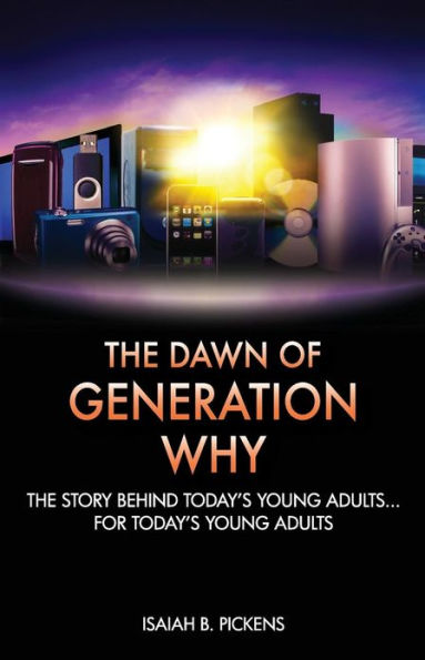 The Dawn of Generation Why: The Story Behind Today's Young Adults... For Today's Young Adults