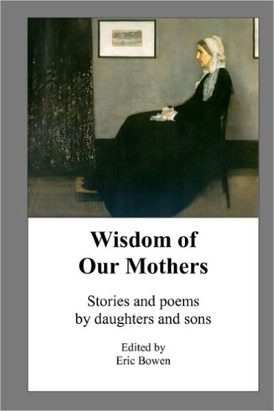 Wisdom of Our Mothers: Stories and poems by daughters and sons