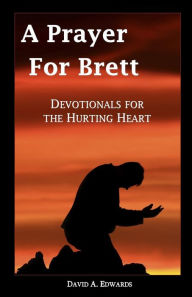 Title: A Prayer for Brett: Devotionals for the Hurting Heart, Author: David A Edwards