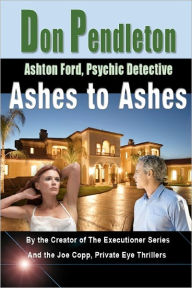 Title: Ashes to Ashes (Ashton Ford Series #1), Author: Don Pendleton