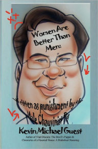 Title: Women Are Better Than Men: Written as Punishment by the Male Chauvinist Pig: Author of Vlad Dracula: The Devil's Puppet & Chronicles of a Haunted House: A Diabolical Haunting, Author: Kevin Michael Guest