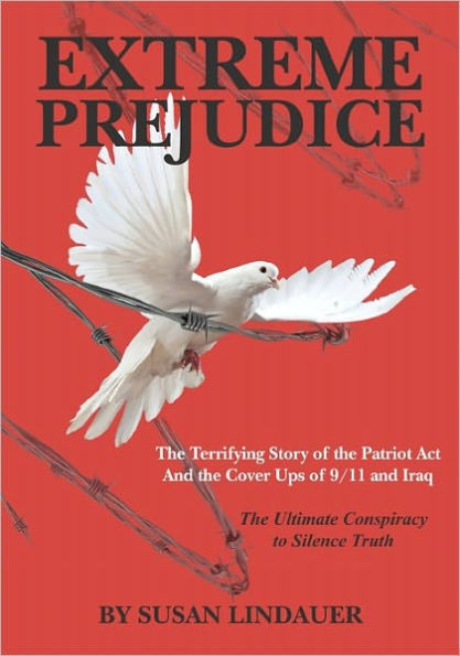 Extreme Prejudice: The Terrifying Story of the Patriot ACT and the Cover Ups of 9/11 and Iraq: The Ultimate Conspiracy to Silence Truth