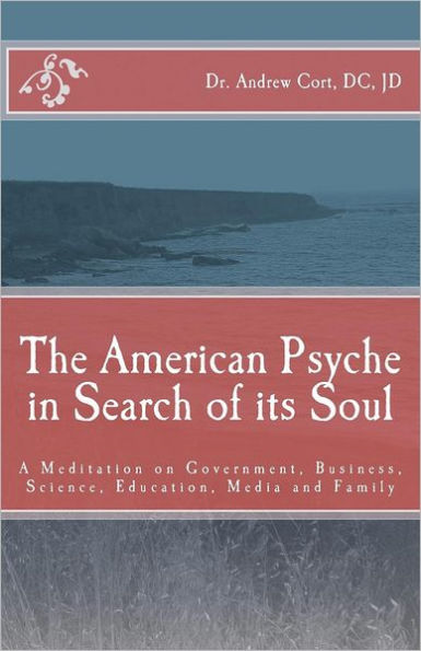 The American Psyche in Search of its Soul: A Meditation on Government, Business, Science, Education, Media and Family