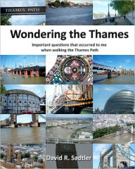 Title: Wondering the Thames: Important questions that occurred to me when walking the Thames Path, Author: David R Sadtler