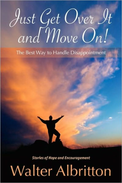 Just Get Over It And Move On!: The Best Way to Handle Disappointment