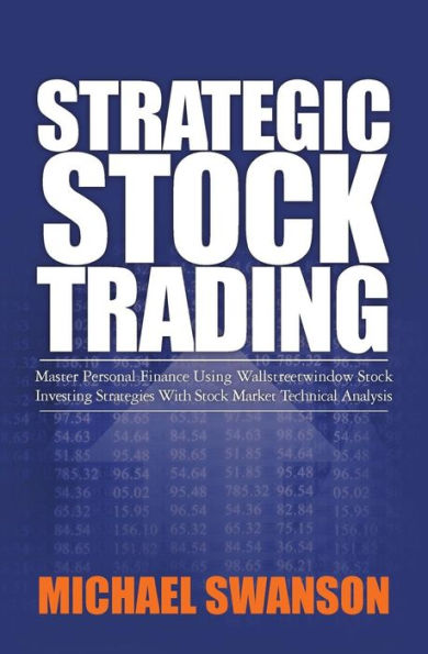 Strategic Stock Trading: Master Personal Finance Using Wallstreetwindow Stock Investing Strategies With Stock Market Technical Analysis