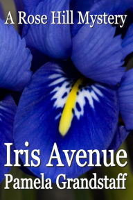 Title: Iris Avenue: Rose Hill Mystery Series, Author: Pamela Grandstaff
