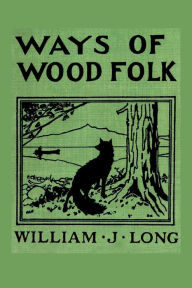 Title: Ways of Wood Folk, Author: William J Long