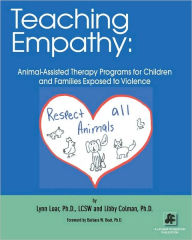 Title: Teaching Empathy: Animal-Assisted Therapy Programs for Children and Families Exposed to Violence, Author: Libby Colman Ph D