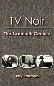 Title: TV Noir: The 20th Century, Author: Ray Starman