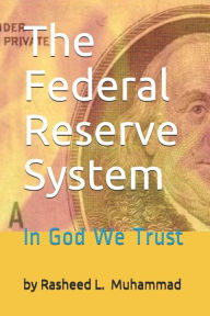 Title: The Federal Reserve System: In God We Trust, Author: Rasheed L Muhammad