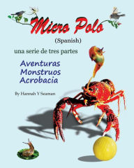 Title: Micro Polo (Spanish): una serie de tres partes - Aventuras, Monstruos y Acrobacia, Author: Hannah Y Seaman