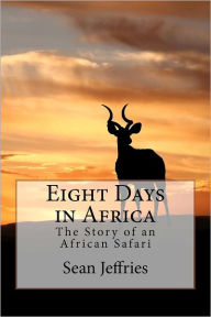 Title: Eight Days in Africa: The Story of an African Safari, Author: Sean Jeffries