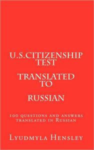 Title: U.S.Citizenship test translated in Russian: 100 questions U.S. Citizenship test translated in Russian, Author: Lyudmyla Hensley