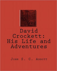 Title: David Crockett: His Life and Adventures, Author: John S C Abbott