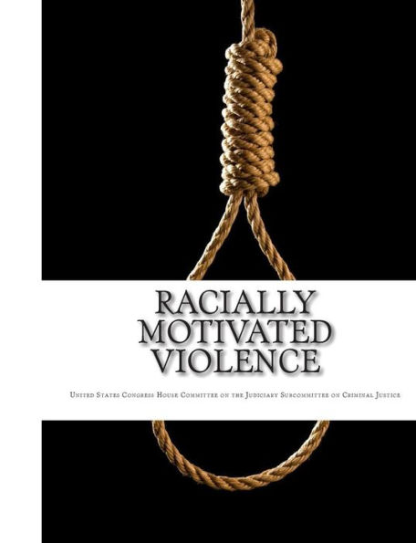 Racially Motivated Violence: Hearings Before The Subcommittee on Criminal Justice of The Committee on The Judiciary House of Representatives Ninety-Seventh Congress First Session on Racially Motivated Violence March 4, June 3, and November 12, 1981