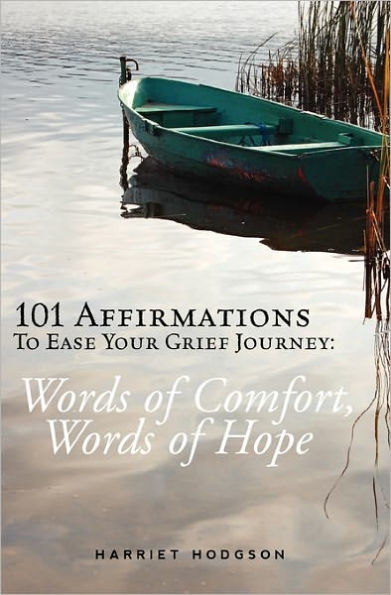 101 Affirmations To Ease Your Grief Journey: Words of Comfort, Words of Hope