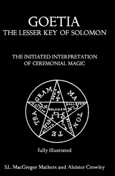 Goetia: The Lesser Key of Solomon: The Initiated Interpretation of Ceremonial Magic