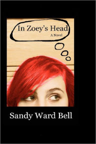 Title: In Zoey's Head: A Novel, Author: Sandy Ward Bell