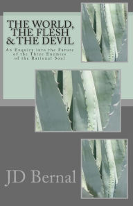 Title: The World, the Flesh & the Devil: An Enquiry Into the Future of the Three Enemies of the Rational Soul, Author: Jd Bernal